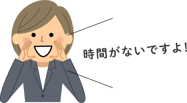 時間が無いですよ！