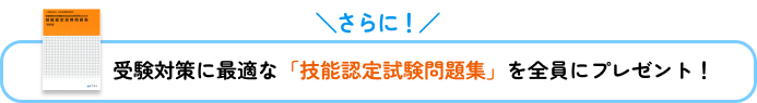 さらに! 受験対策に最適な「技能認定試験問題集」を全員にプレゼント!