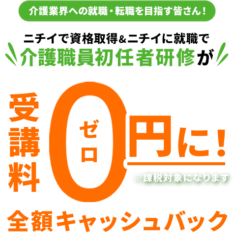 介護業界への就職・転職を目指す皆さん！ ニチイで資格取得＆ニチイに就職で介護職員初任者研修が受講料0円に！※課税対象になります。全額キャッシュバック