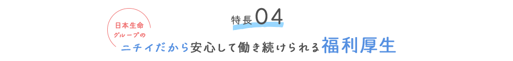 特徴04 ニチイだから安心して働き続けられる福利厚生