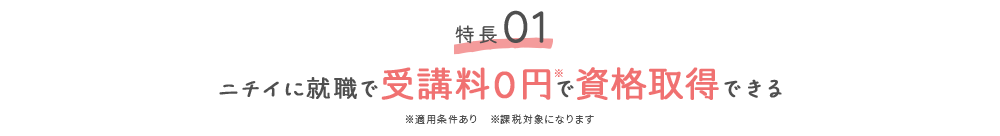 特徴01 ニチイに就職で受講料0円で資格取得できる