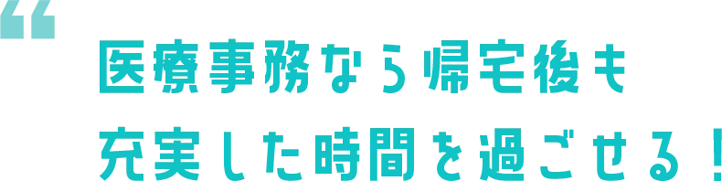 医療事務なら帰宅後も充実した時間を過ごせる！
